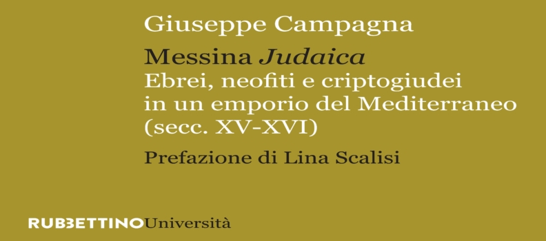 MESSINA JUDAICA.  Ebrei, neofiti e criptogiudei in un emporio del Mediterraneo (secc. XV-XVI) di Giuseppe G. Campagna