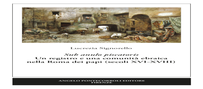 “Sub anulo piscatoris Un registro e una comunità ebraica nella Roma dei papi (secoli XVI-XVIII)” di Lucrezia Signorello
